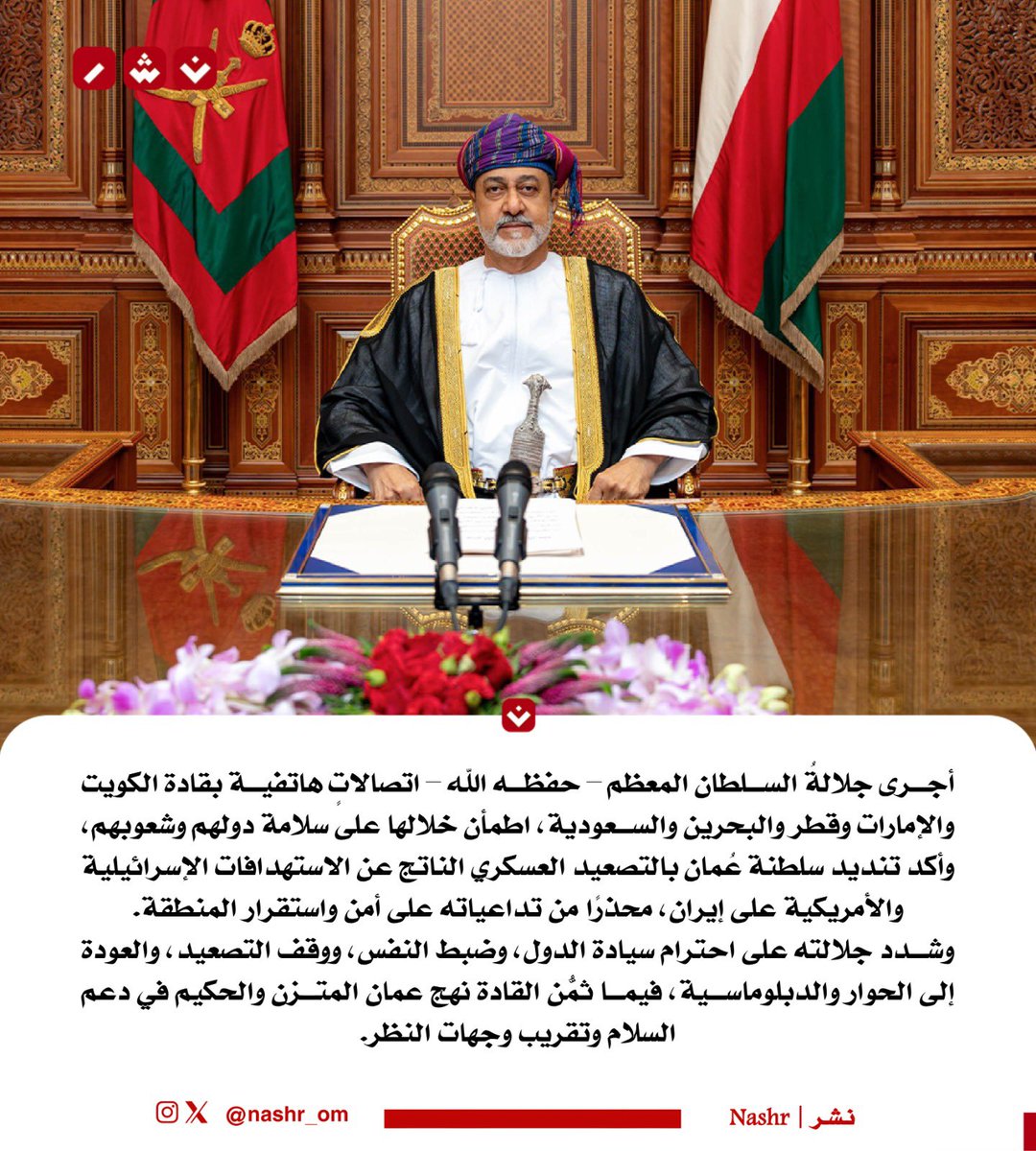 nashr_om's tweet photo. أجرى جلالةُ السلطان المعظم – حفظه الله – اتصالاتٍ هاتفية بقادة الكويت والإمارات وقطر والبحرين والسعودية، اطمأن خلالها على سلامة دولهم وشعوبهم، وأكد تنديد سلطنة عُمان بالتصعيد العسكري الناتج عن الاستهدافات الإسرائيلية والأمريكية على إيران، محذرًا من تداعياته على أمن واستقرار المنطقة.

وشدد جلالته على احترام سيادة الدول، وضبط النفس، ووقف التصعيد، والعودة إلى الحوار والدبلوماسية، فيما ثمّن القادة نهج عُمان المتزن والحكيم في دعم السلام وتقريب وجهات النظر.