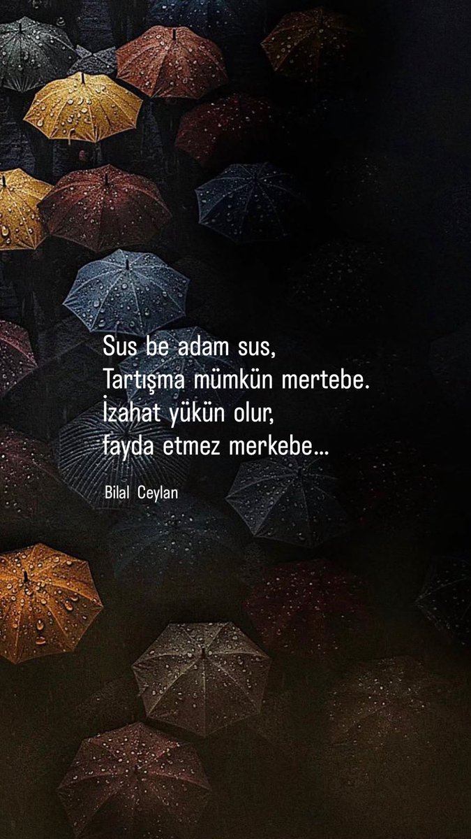 Sus  be  adam  sus,
Tartışma  mümkün  mertebe.
İzahat  yükün  olur,
fayda  etmez  merkebe…