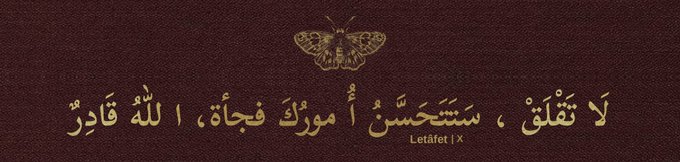 "Endişelenme, işler birdenbire düzelecek, Allah her şeye kadirdir."