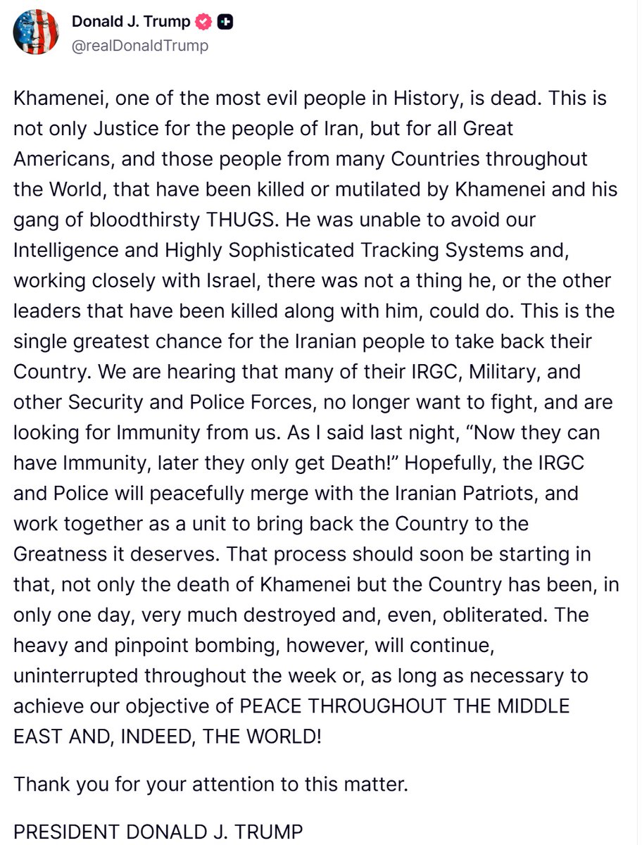 "Khamenei, one of the most evil people in History, is dead. This is not only Justice for the people of Iran, but for all Great Americans, and those people from many Countries throughout the World, that have been killed or mutilated by Khamenei and his gang of bloodthirsty THUGS.