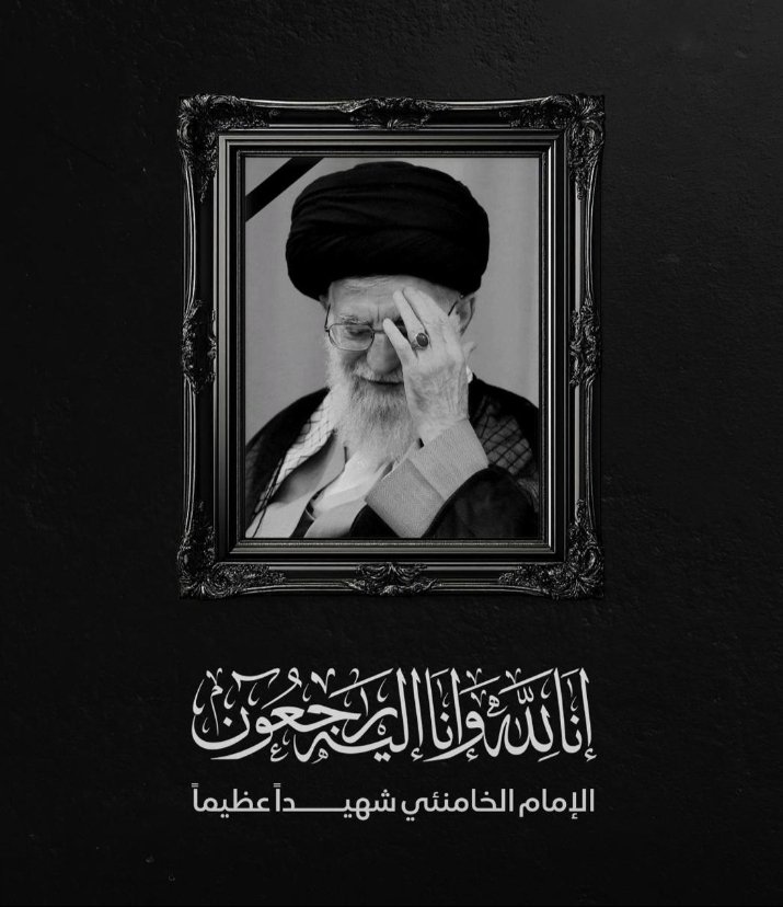 اِسْتِشْهَادُ قَائِدِ الثَّوْرَةِ
الإِسْلَامِيَّةِ السَّيِّدِ عَلِيِّ خَامِنَئِي
لَا حَوْلَ وَلَا قُوَّةَ إِلَّا بِاللَّهِ الْعَلِيِّ الْعَظِيمِ
إن النبأ عظيم