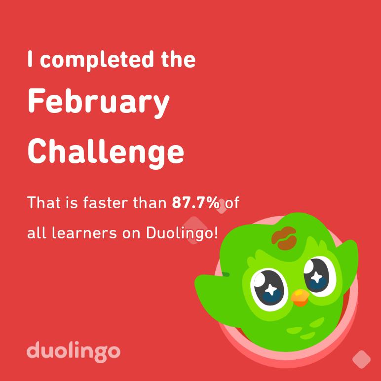 I completed the February challenge faster than 87.7% of all learners on Duolingo!