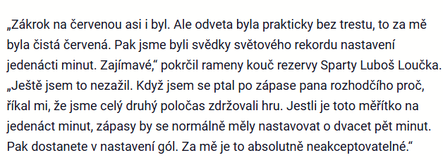 Já zase viděl světový rekord ve válení se na zemi. Brankář hostů měl dostat minimálně šestkrát žlutou za zdržování a jejich kapitán trest za simulování. Bylo to krásné sobotní odpoledne.