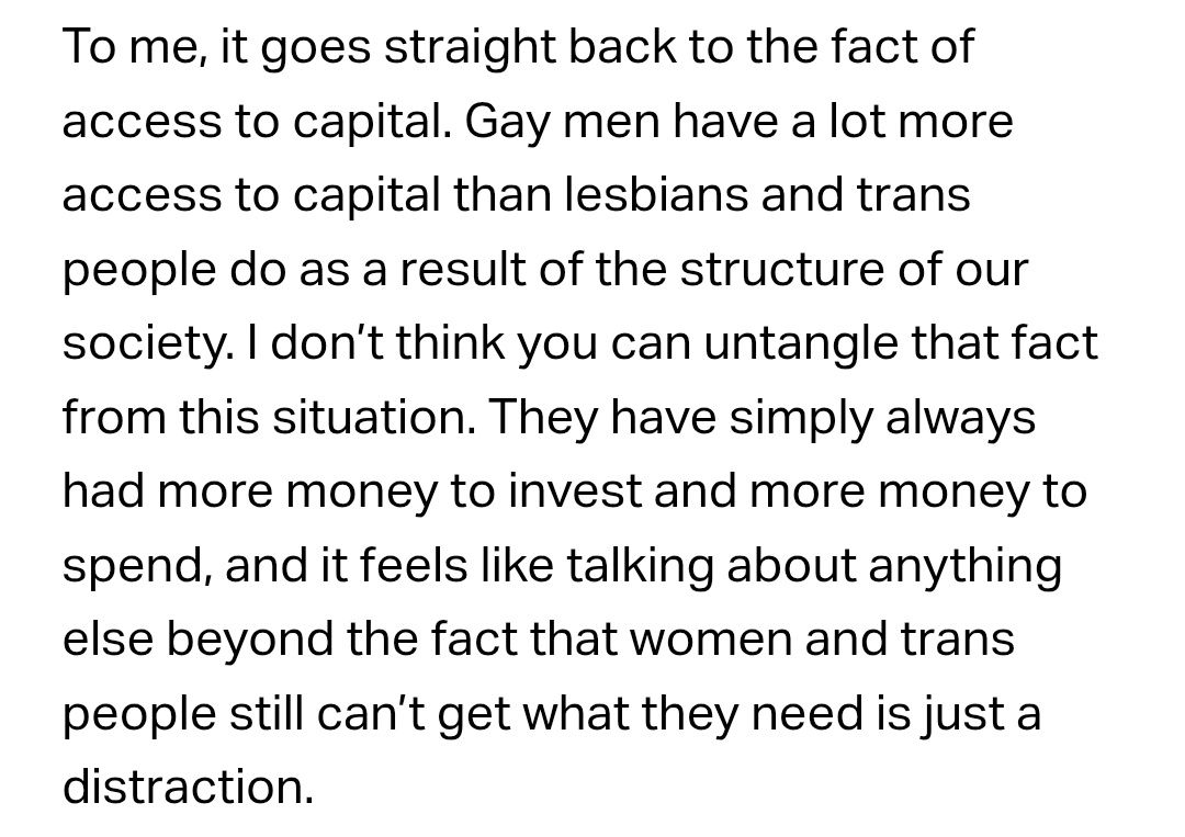 so close! it actually has to do with structural and systemic misogyny and queer male business owners having alot more access to capital than queer women.