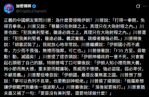 正義的中國網友質問川普：為什麼要侵略伊朗？
川普說：“打得一拳開，免得百拳來。”
川普又說：“尊嚴只在劍鋒之上，真理只在大砲射程之內。”
川普還說：“犯我美利堅者，雖遠必誅。義武奮揚，跳梁者雖強必戮。”
川普稍後說：“胡塞武裝看好了，我只示範一次。”
川普同時說：“美利堅空軍這麼流氓我就放心了