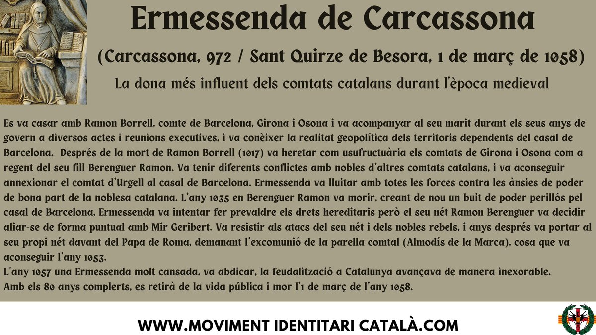 Ermessenda de Carcassona va ser comtessa consort de Barcelona, Girona i Osona, exercí el poder amb fermesa i intel·ligència consolidant el prestigi dels comtats catalans. Va morir el dia 1 de març de l'any 1058.