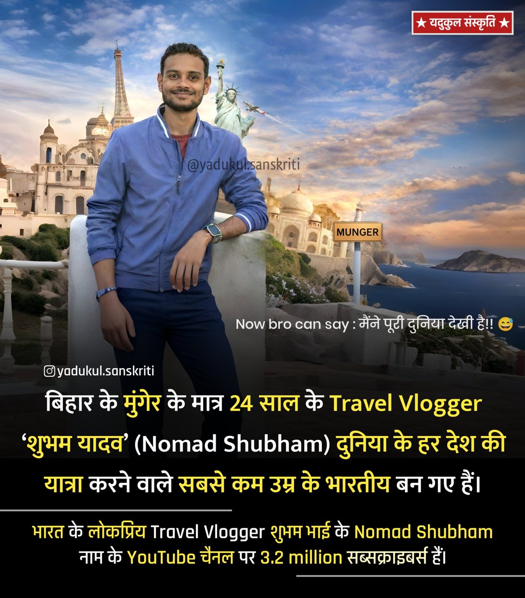 बिहार के मुंगेर के मात्र 24 साल के Travel Vlogger ‘शुभम यादव’ (Nomad Shubham) दुनिया के हर देश की यात्रा करने वाले सबसे कम उम्र के भारतीय बन गए हैं।

भारत के लोकप्रिय Travel Vlogger शुभम भाई के Nomad Shubham नाम के YouTube चैनल पर 3.2 million सब्सक्राइबर्स हैं।

Now bro can say :