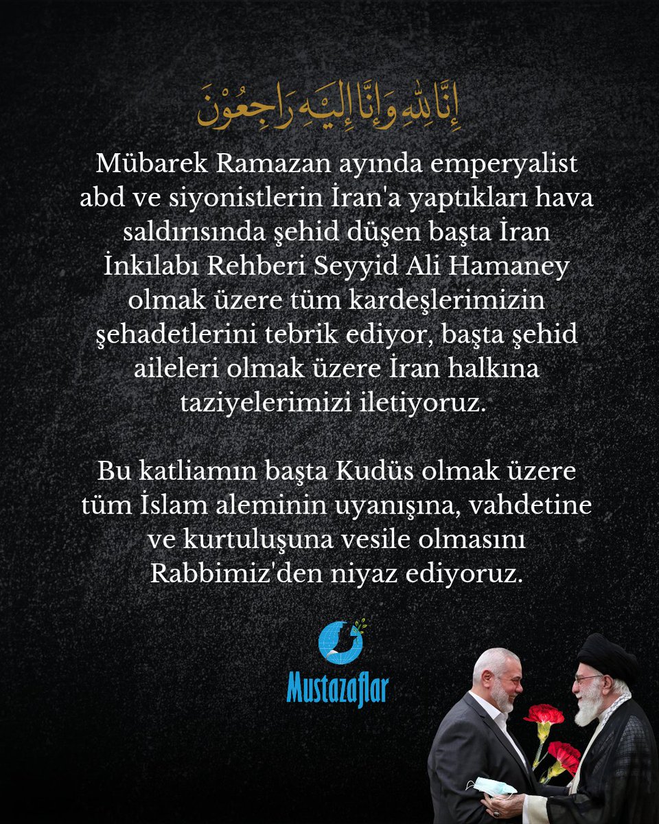 Emperyalist abd ve siyonistlerin İran'a yaptıkları hava saldırısında şehid düşen başta İran İnkılabı Rehberi Seyyid Ali Hamaney olmak üzere tüm kardeşlerimizin şehadetlerini tebrik ediyor, başta şehid aileleri olmak üzere İran halkına taziyelerimizi iletiyoruz.