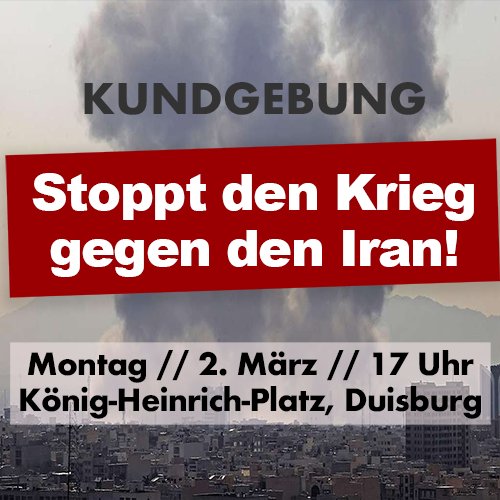 +++ KUNDGEBUNG +++

Stoppt den Krieg gegen den Iran!
Weg mit den Sanktionen!
Keine deutsche Beihilfe für Angriffskriege!

Kommt zur Kundgebung am Montag um 17 Uhr auf dem König-Heinrich-Platz in Duisburg!