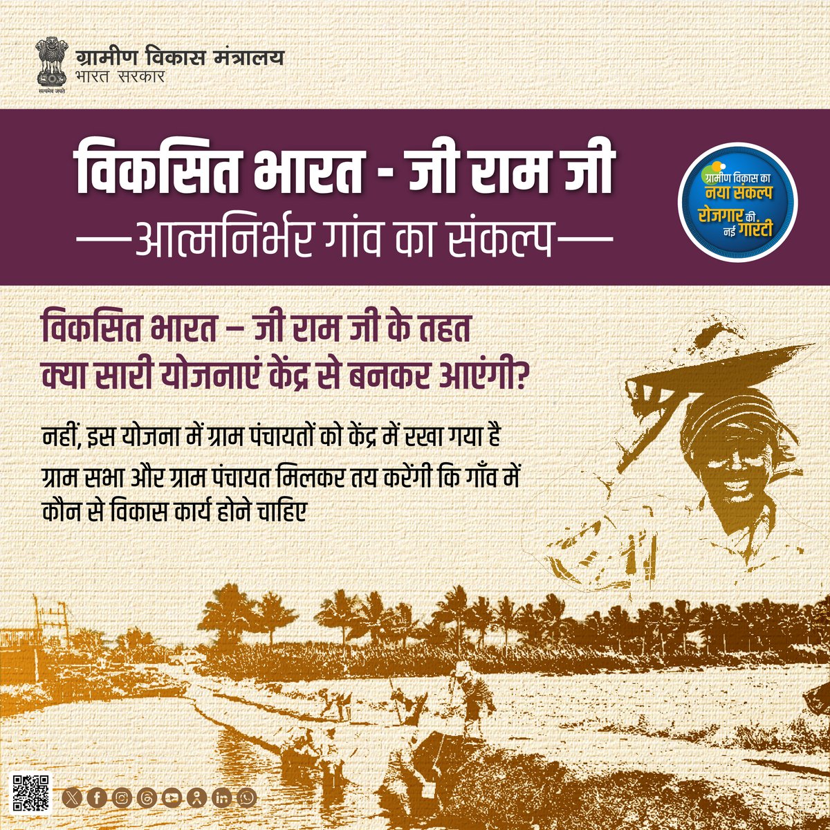 विकसित भारत – जी राम जी के तहत क्या सारी योजनाएं केंद्र से बनकर आएंगी?  

नहीं, योजना में ग्राम पंचायतों को केंद्र में रखा गया है। ग्राम सभा और ग्राम पंचायत मिलकर तय करेंगी कि गाँव में कौन से विकास कार्य होने चाहिए। साथ ही विकास कार्यों का सोशल ऑडिट भी किया जाएगा, जिससे
