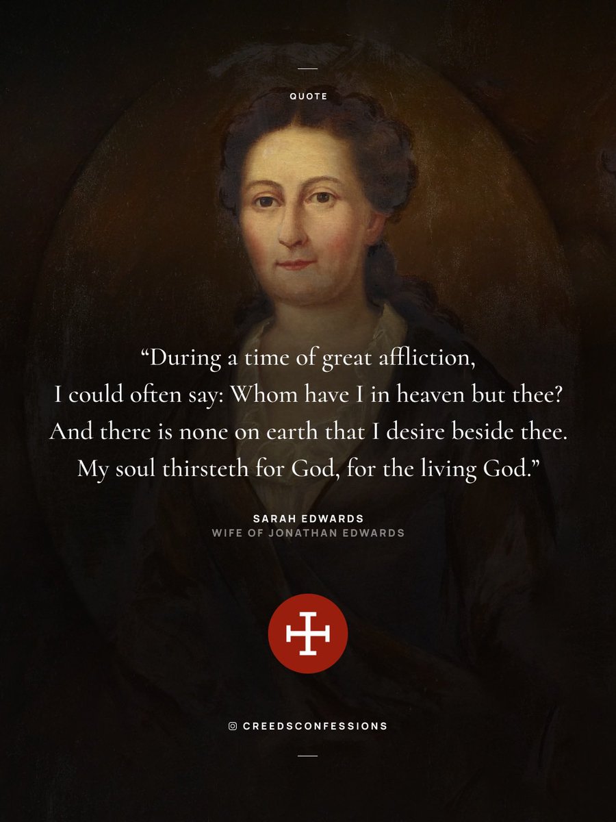 CreedConfession's tweet photo. “During a time of great affliction, I could often say: Whom have I in heaven but thee? And there is none on earth that I desire beside thee. My soul thirsteth for God, for the living God.” ☩ Sarah Edwards | Wife of Jonathan Edwards https://t.co/guN0UyrRaC