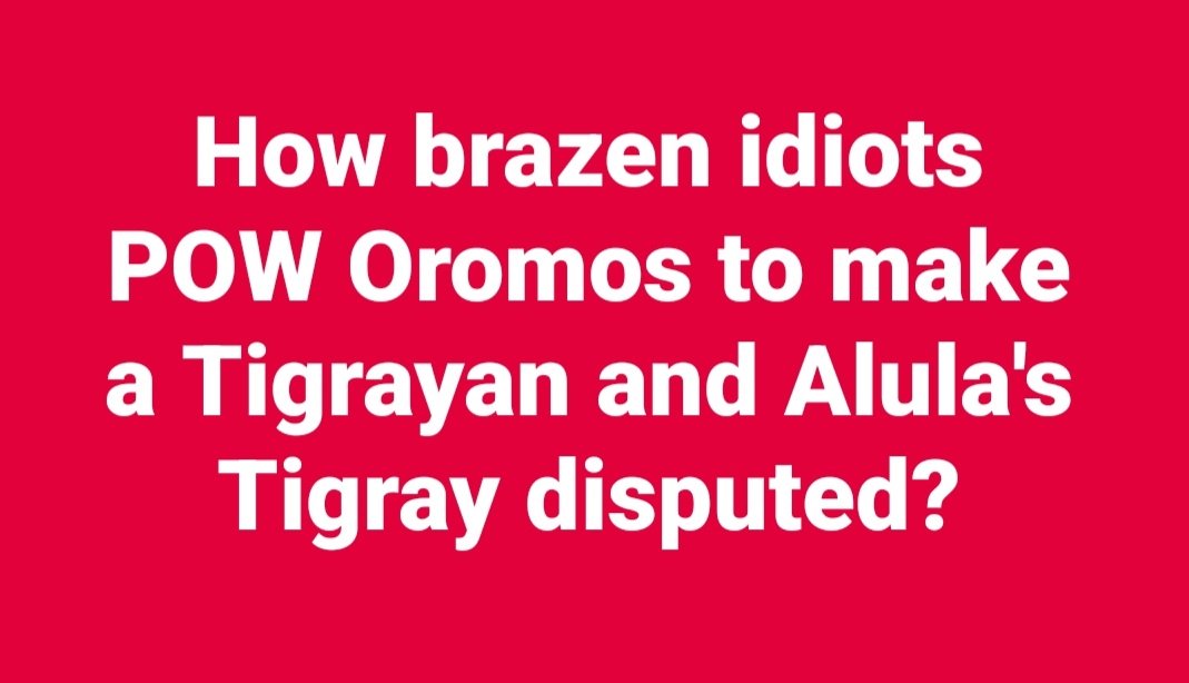 LemlemTigest's tweet image. How #brazen #idiots #POW #Oromos to #make a #Tigrayan and #Alula's #Tigray #disputed?