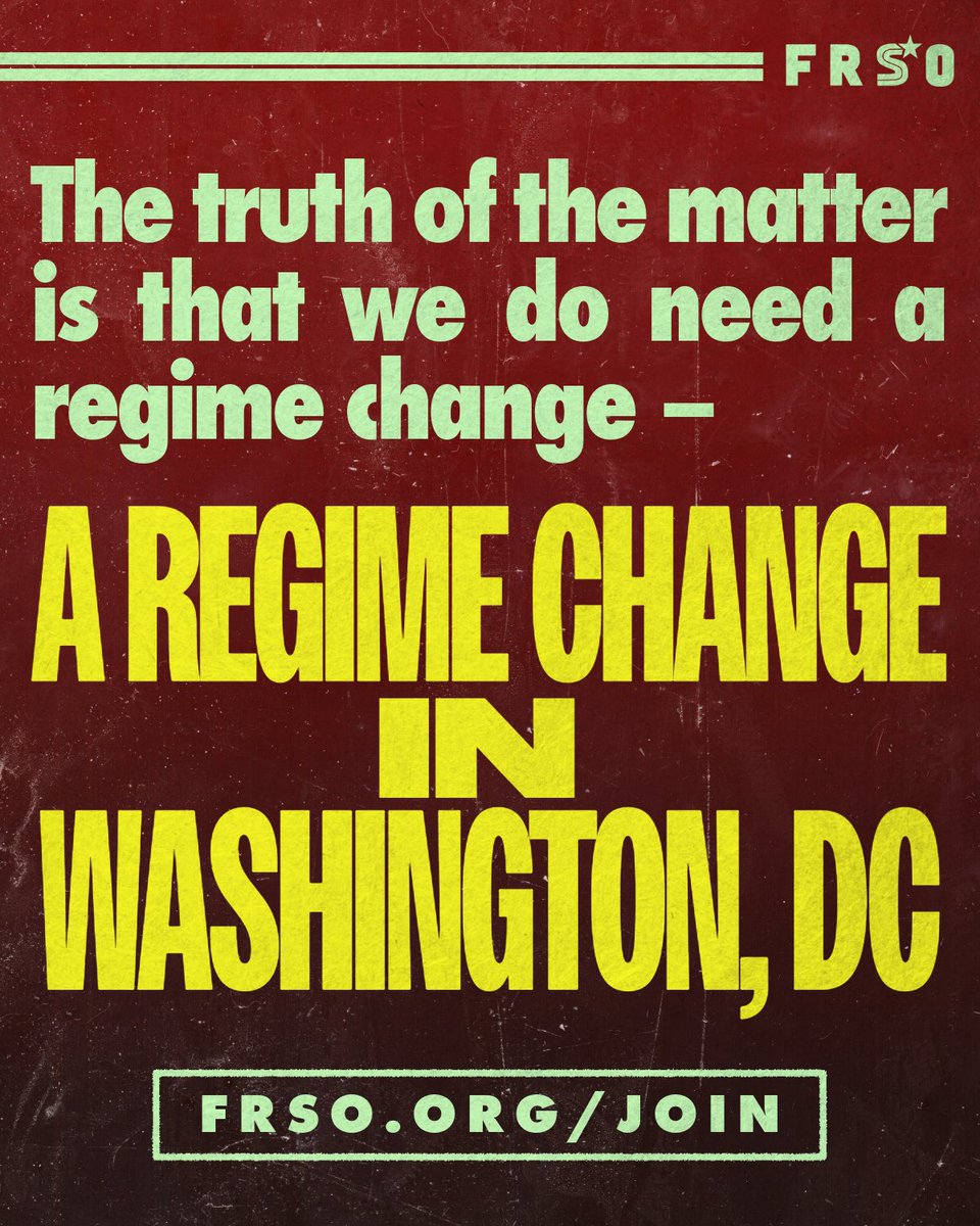 The truth of the matter is that we do need a regime change—a regime change in Washington, DC. Join FRSO!

frso.org/join