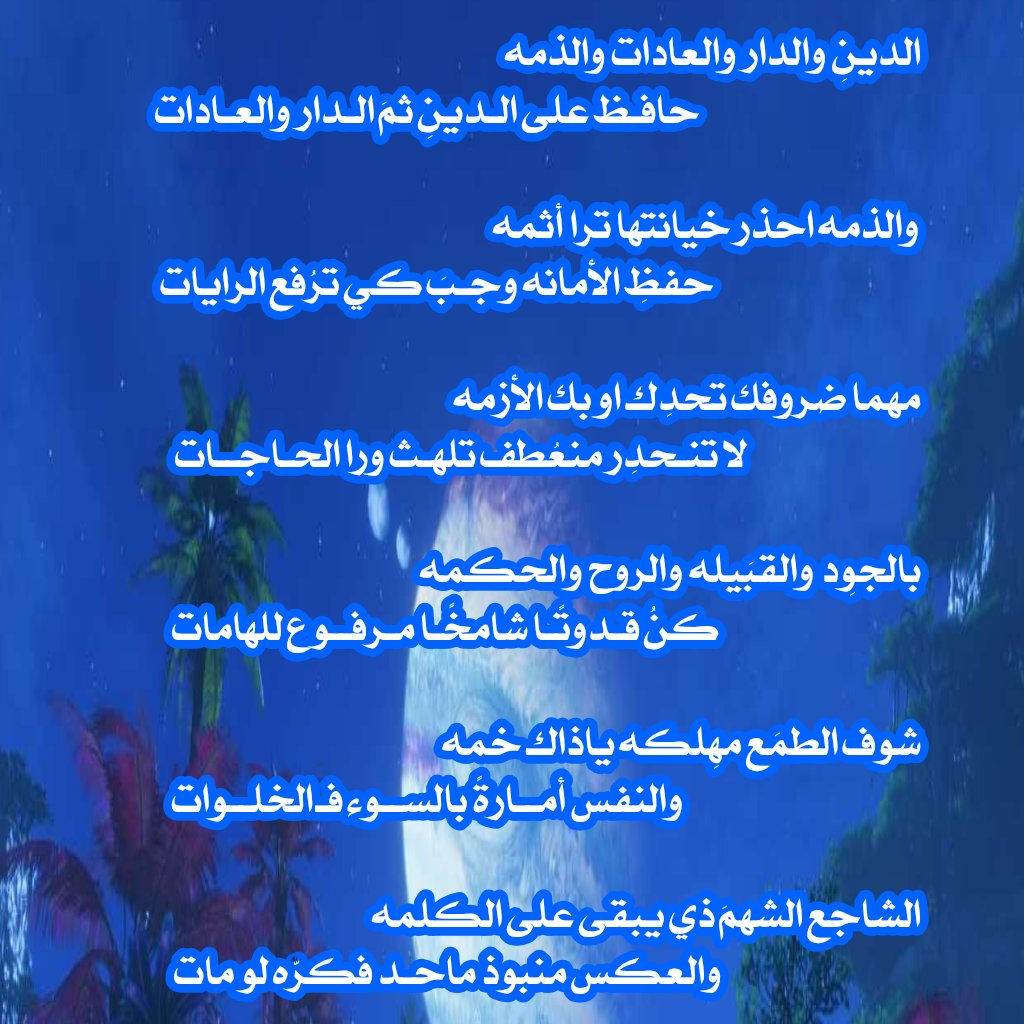 #الـديـنِ والــدار والـعـادات والـذمـه 
حافظ على الدينِ ثمَ الــدار والعادات 

#والـذمـه احـذر خيـانتـها تـــرا أثمه 
حفظِ الأمانه وجبَ كي ترُفع الرايات

مهـما #ضروفك تحدِك او بـك الأزمه 
لا تنحدِر منعُطف تلهث ورا الحاجات 

بالجـوِد #والقبَـيله والصدق والحكمه 
كـنُ #قدوتًا