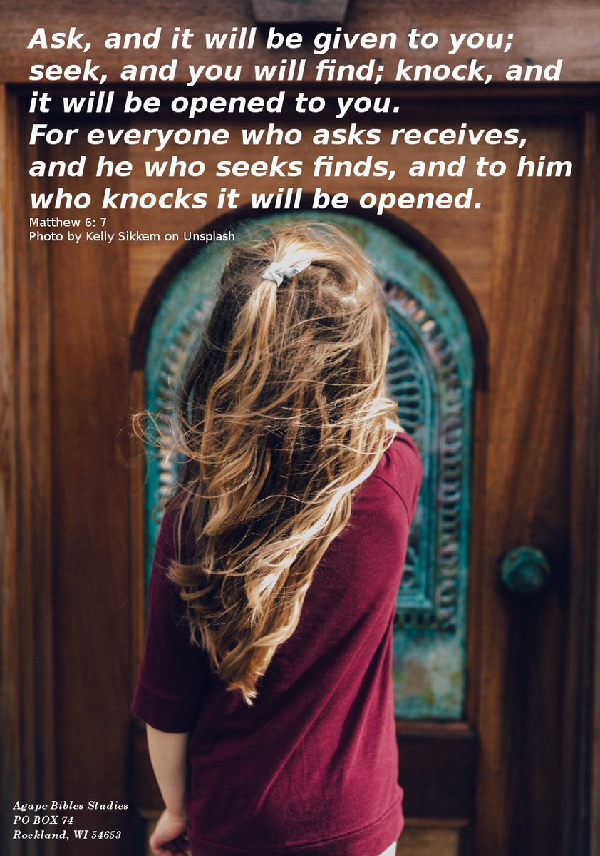 Ask, and it will be given to you; seek, ask you will find; knock, and it will be opened to you...