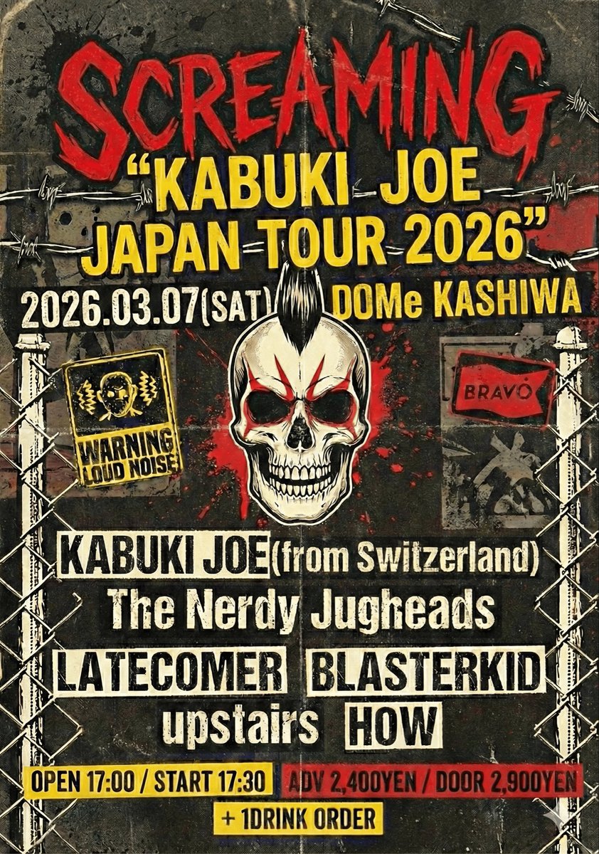 !!!! next !!!!

2026.03.07(SAT) DOMe KASHIWA
SCREAMING
“KABUKI JOE JAPAN TOUR 2026”

KABUKI JOE(from Switzerland)
The Nerdy Jugheads
LATECOMER
BLASTERKID
upstairs
HOW

OPEN 17:00 / START 17:30
ADV 2,400YEN / DOOR 2,900YEN + 1DRINK ORDER