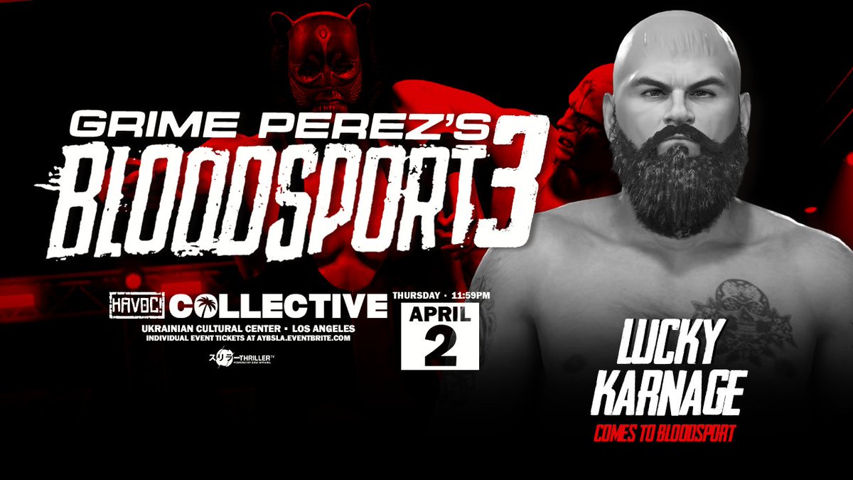 *BLOODSPORT UPDATE*

BREAKING:

LUCKY KARNAGE debuts in BLOODSPORT on 4/2 in Los Angeles CA!

Plus:
Grime Perez
Mia Nishimura
Shinjiro Hottori
Jacob Ali
Sydney LeRae
+more 

Tix:
GPBS3.EVENTBRITE.COM

Watch LIVE on @ThrillerTV_2k+!
Thurs 4/2 - 11:59PM - Los Angeles