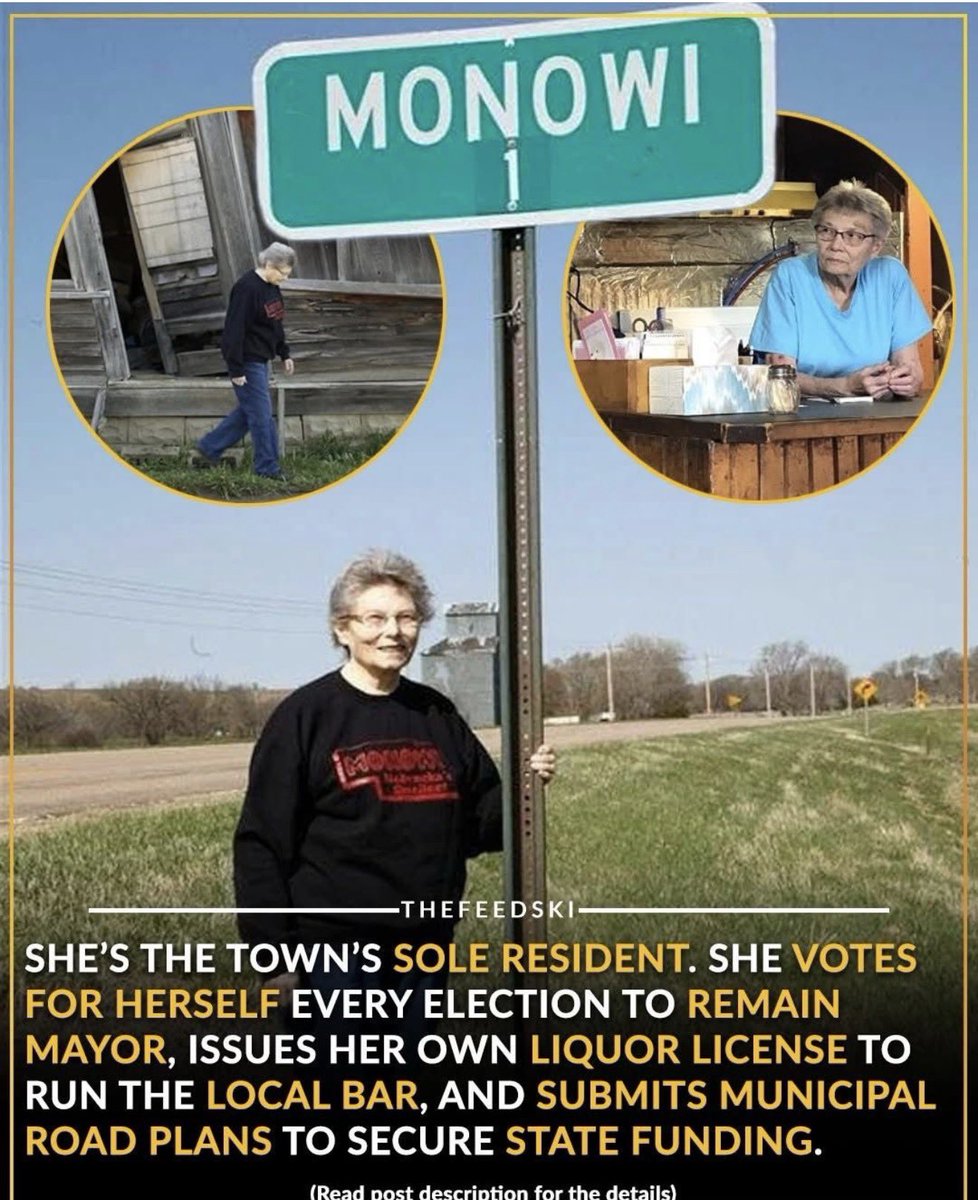 Welcome to Monowi, Nebraska where the population is... one.

Meet Elsie Eiler, the only resident. She is the Mayor. And the Clerk. And the Treasurer. And the Librarian.

Every year, she holds an election... and she wins unanimously.

She runs the only business in town, the Monowi