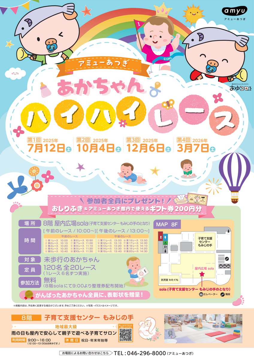 『あかちゃんハイハイレース開催』
　あゆコロちゃんがデザインされたコースを全力でハイハイするあかちゃん大募集！
　全員に表彰状と参加賞をプレゼント！
《日時》3月7日（土）10時～14時30分
《会場》アミューあつぎ
《申し込み》当日9時から整理券を配布
amyu-atsugi.jp/news/2622/