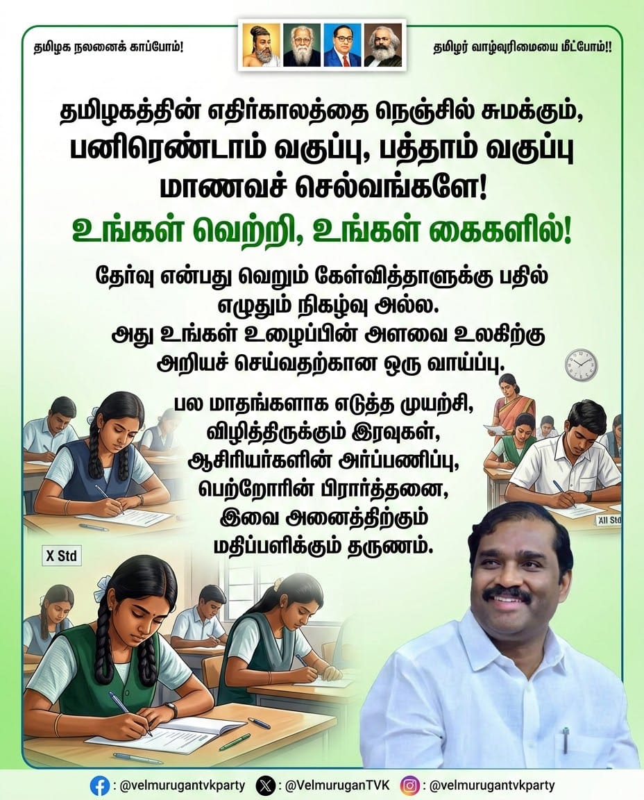 தமிழகத்தின் எதிர்காலத்தை நெஞ்சில் சுமக்கும், பனிரெண்டாம் வகுப்பு, பத்தாம் வகுப்பு மாணவச் செல்வங்களே! 
உங்கள் வெற்றி, உங்கள் கைகளில்!

தேர்வு என்பது வெறும் கேள்வித்தாளுக்கு பதில் எழுதும் நிகழ்வு அல்ல. அது உங்கள் உழைப்பின் அளவை உலகிற்கு அறியச் செய்வதற்கான ஒரு வாய்ப்பு. பல மாதங்களாக