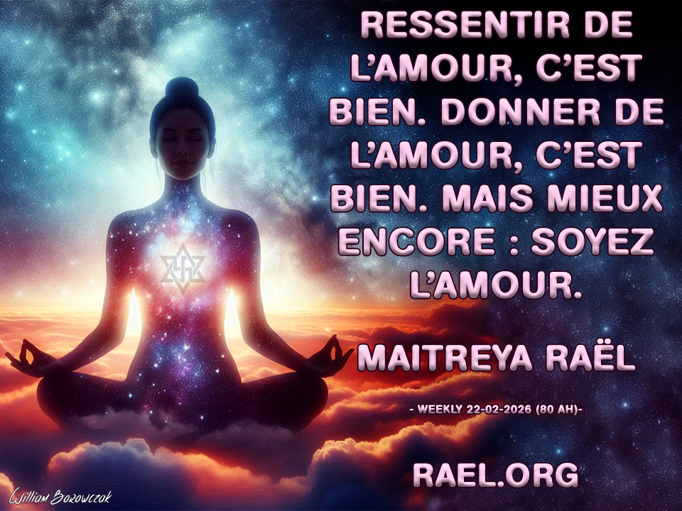 Ressentir de l’amour, c’est bien. Donner de l’amour, c’est bien. Mais mieux encore : soyez l’amour. Maitreya Raël - Weekly 22-02-2026 (80 AH)- Rael.org
rael.org/fr/cry-from-lo…