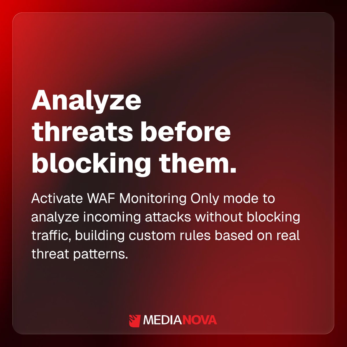 Analyze threats before blocking them.

Activate WAF Monitoring Only mode to analyze incoming attacks without blocking traffic, building custom rules based on real threat patterns.

Book a demo: hubs.li/Q0457wVK0
Documentation: hubs.li/Q0457zzN0