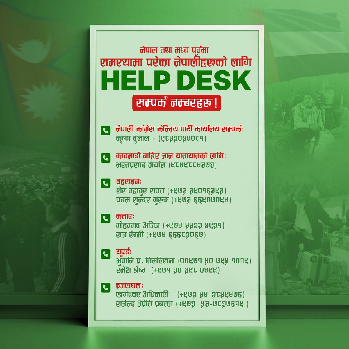 समस्यामा परेका नेपालीको लागि
Help Desk !
मध्यपूर्वमा विकसित भएको पछिल्लो अवस्थाका कारण त्यहाँका विभिन्न देशमा रहनुभएका धेरै नेपाली दाजुभाइ तथा दिदीबहिनीहरू प्रभावित हुनुभएको छ। कतिपयलाई सम्पर्क गरि राहत, स्थानान्तरण र तत्काल उद्धारको आवश्यकता परेको छ। विदेशमा रहनुभएका धेरैको