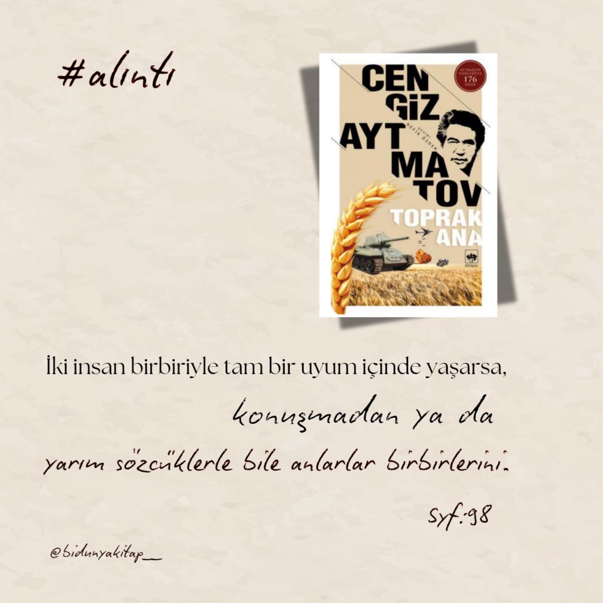 bidunyakitap__'s tweet photo. “İki insan birbiriyle tam bir uyum içinde yaşarsa , konuşmadan ya da yarım sözcüklerle bile anlarlar birbirlerini .”
Syf.98
Cengiz Aytmatov | Toprak Ana

#cengizaytmatov #toprakana #bidunyakitap #sunum #edebiyat https://t.co/HGO00B27ph