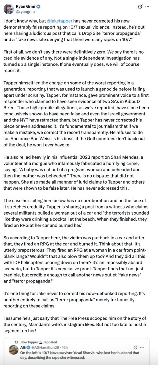 I know Ryan Grim's attack is aimed at <a href="/jaketapper/">Jake Tapper 🦅</a>, but let me respond since he is referencing my post:

1) Dropsite News is absolutely terror propaganda. The site has repeatedly shared clear falsehoods and spin directly from U.S.-designated terror groups.
Ex: