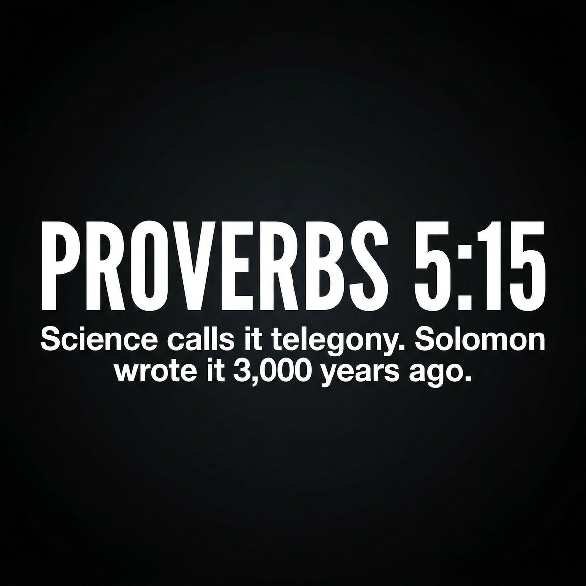 Biblicalman's tweet photo. Science just discovered what Solomon wrote 3,000 years ago.

They're calling it "telegony."

The idea that a woman's past sexual partners leave a biological imprint on her future children.

The internet is losing its mind over it.

Meanwhile -- Proverbs 5:15.

"Drink waters out of thine own cistern, and running waters out of thine own well."

Solomon compared your wife to a sealed well. A private cistern. Her body. Her waters. Yours alone.

Verse 17 -- "Let them be only thine own, and not strangers' with thee."

Not strangers'.

Song of Solomon says it again -- "A garden enclosed is my sister, my spouse; a spring shut up, a fountain sealed."

Enclosed. Shut up. Sealed.

God designed sexual exclusivity into the biology.

Modern science keeps stumbling into truths that were sitting in your Bible the whole time.

They'll spend another decade debating it.

You could just read Proverbs 5.