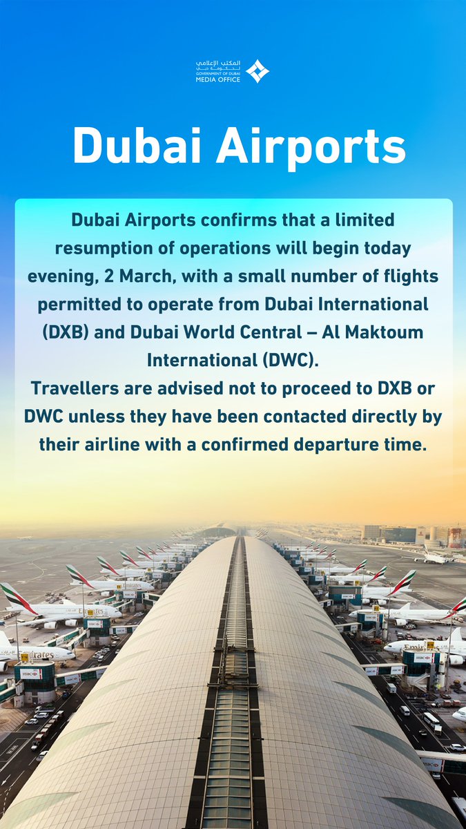 Dubai Airports confirms that a limited resumption of operations will begin today evening, 2 March, with a small number of flights permitted to operate from Dubai International (DXB) and Dubai World Central – Al Maktoum International (DWC). Travellers are advised not to proceed to
