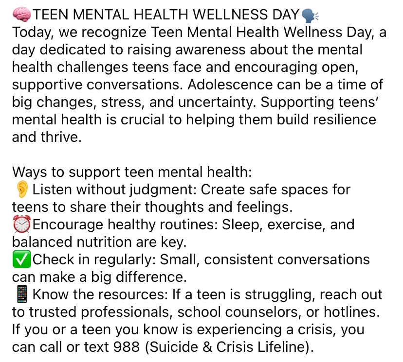 🧠TEEN MENTAL HEALTH WELLNESS DAY🗣️
Today, we recognize Teen Mental Health Wellness Day, a day dedicated to raising awareness about the mental health challenges teens face and encouraging open, supportive conversations.