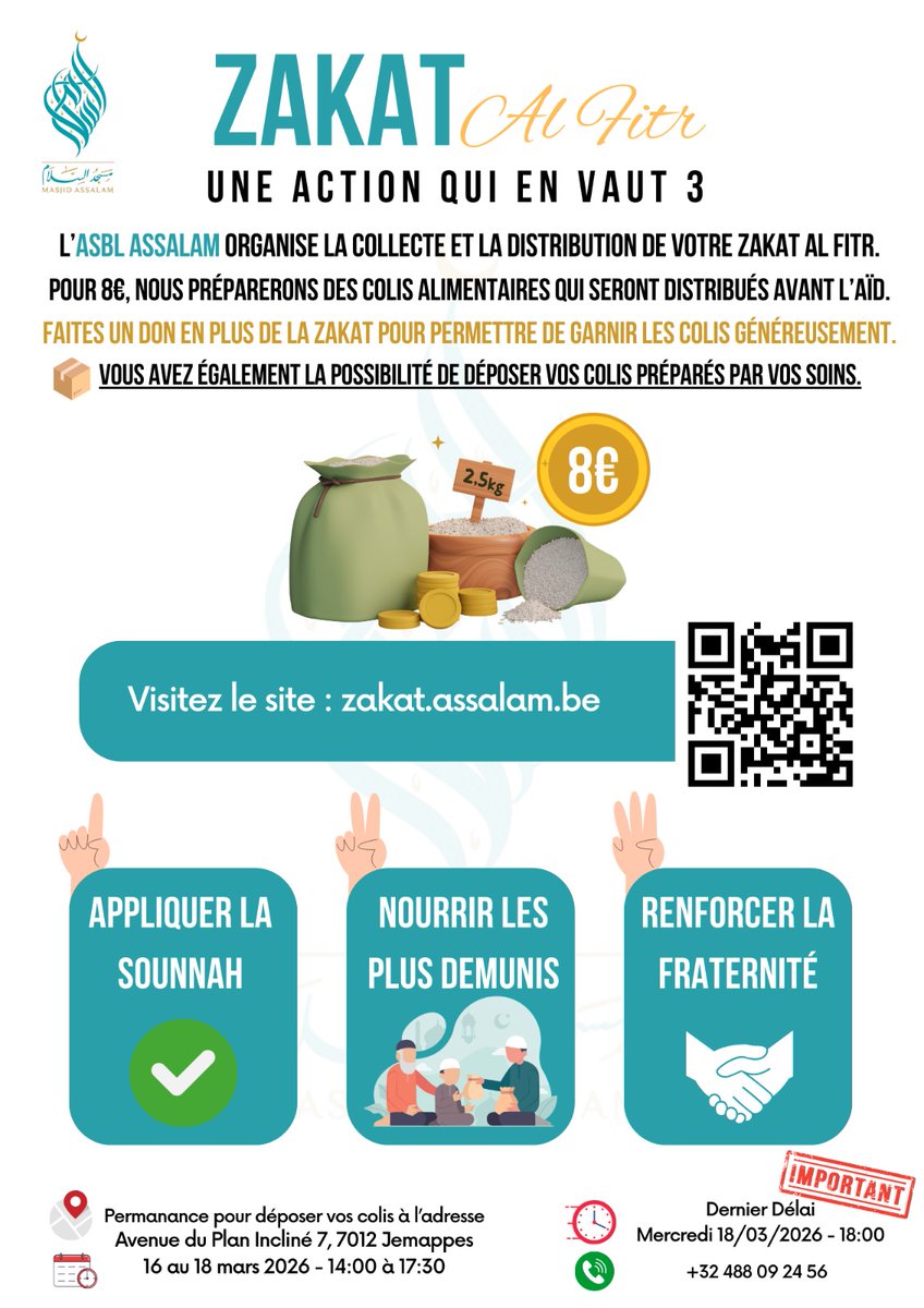🌙 Zakat Al Fitr 2026 – ASBL Masjid Assalam 🌙

Comme chaque année, L'ASBL Assalam organise la collecte et la distribution de votre Zakat Al Fitr.

💰 8€ par personne
Pour 8€, nous préparerons des colis alimentaires qui seront distribués avant l'Aïd, in shaa Allah.

🤲 Vous