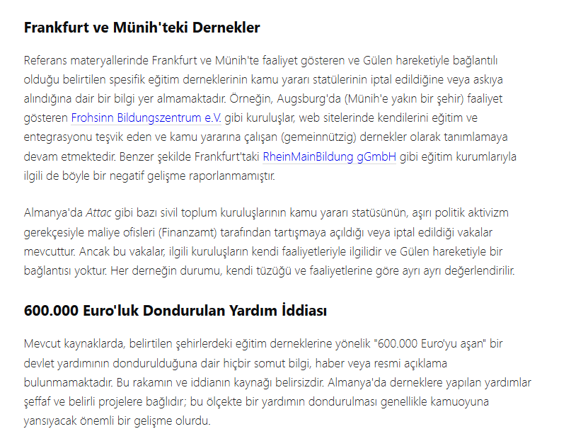 salihtas's tweet photo. Fatih Öz ve MultiKulti (her ikisini de tanımam) neden açık açık yalan söyler ?! 

Ayrıca bilgiye dayandırma girişimi, yer, lokasyon ve kritik konular içermesi nedeniyle ilgimi çekti. Hesaplanabilir Sosyal Bilimler verilerini inceleyen birisi olarak konuyu ele aldım.

Syn @DrHuseyin_Demir Bey'in ifade ettiği gibi RAPOR henüz yayınlanmamış ve şu 1,2 dakikaya sığdırılan iddiaların açık açık yalan oluşu masum gelmiyor hiç ! 

İncelenen İddialar:

1. Almanya Anayasayı Koruma Teşkilatı'nın (BfV) 2025 raporunda Gülen Hareketi'nin "çift katmanlı yapısının" demokrasiye tehdit olarak raporlandığı. 

2. Frankfurt ve Münih'teki Gülen hareketine bağlı eğitim derneklerinin "kamu yararı" (Gemeinnützigkeit) statülerinin askıya alındığı. 

3. Bu derneklere yapılan 600.000 Euroyu aşan devlet yardımlarının dondurulduğu. 

4. Bu derneklerle bağı olan aile ve öğrencilerin Alman vatandaşlık başvurularının "anayasaya sadakat şüphesiyle" reddedilme riskiyle karşı karşıya olduğu.

Raporun Varlığı

İlk ve en temel sorun burada başlıyor. Bugün 2 Mart 2026. İddialar, 2025 yılı raporuna dayanıyor. Ancak basit bir araştırmayla görüyoruz ki, Anayasayı Koruma Teşkilatı raporları, ilgili olduğu yılı takip eden yılın ortalarında yayınlanır. Yani 2025 raporu, en erken 2026'nın yaz aylarında yayınlanabilir. 

Şu an itibarıyla en güncel ve kamuya açık olan rapor, 10 Haziran 2025 tarihinde Federal İçişleri Bakanı ve BfV yetkilileri tarafından sunulan 2024 Verfassungsschutzbericht'tir. 

Dolayısıyla, iddialar henüz yazılmamış, hatta verileri tam olarak toplanmamış bir rapora dayanıyor. Bu durum, tek başına bile tüm iddiaları temelden sarsıyor.

2024 Raporunun İçerik Analizi

Peki, belki de bir "dil sürçmesi" olmuştur ve kastedilen en güncel rapor olan 2024 raporudur diye düşünerek, 400 küsurat sayfalık bu resmi belgeyi detaylıca inceledik. Sonuçlar ortaya atılan iddialarla taban tabana zıt.

"Gülen" Kelimesi Nerede Geçiyor?: Raporun tamamında "Gülen" kelimesi sadece 3 kez geçiyor. Bunlardan biri dizin (index) sayfasında. Geriye kalan iki yer ise (Sayfa 327 ve 342) çok kritik bir gerçeği ortaya koyuyor.

Bağlam Her Şeydir: Bu iki bölümde Gülen Hareketi, Almanya'nın izlediği bir tehdit olarak değil, tam tersine Türk istihbarat servislerinin Almanya'daki casusluk ve baskı faaliyetlerinin bir hedefi/mağduru olarak anılıyor.

 Yani Alman devleti, "Gülen Hareketi bir tehdittir" demiyor; "Türkiye, Gülen Hareketi mensuplarını Almanya'da hedef alıyor ve bu bizim egemenliğimize bir müdahaledir" diyor.

Özel Bölüm Yok: Raporda PKK, DHKP-C gibi Almanya tarafından "izlenen örgüt" olarak sınıflandırılan yapılar için özel ve detaylı bölümler ayrılmışken, Gülen Hareketi için böyle bir bölüm bulunmuyor. Bu, hareketin federal düzeyde bir tehdit olarak görülmediğinin en net kanıtıdır.

Grafikte de görüldüğü gibi, Alman devleti için güvenlik riski teşkil eden ve izlemeye alınan gruplara onlarca sayfa ayrılırken, Gülen Hareketi bir tehdit kategorisinde yer almadığı için kendine özel bir bölümü dahi bulunmuyor. Aksine, yabancı bir devletin faaliyetleri bağlamında bir dipnot olarak geçiyor.

Tüm bu veriler ışığında, dolaşıma sokulmak istenen GLOBAL 15 TEMMUZ iddiaların kasıtlı bir dezenformasyon kampanyasının parçası olduğu net bir şekilde anlaşılıyor. 

Peki ama neden? 

Amaç, Türkiye'deki baskılardan kaçarak Almanya'ya sığınmış ve yeni bir hayat kurmaya çalışan insanlar üzerinde bir korku ve belirsizlik iklimi oluşturmak olabilir. Bu belirsizlik kişiler ile cemaat arasında problemler çıkması için istenen bir iklim. 

Bu tür yalan haberlerle, insanların entegrasyon süreçlerini sabote etmek, toplumsal barışı bozmak ve onları sürekli bir "yakalanma" korkusuyla yaşatarak psikolojik baskı uygulamak hedefleniyor olabilir.

Almanya'nın resmi raporu, bu iddiaların tam aksini söylüyor. 

Rapor, Gülen Hareketi'ni bir "tehdit" olarak değil, otoriter bir rejimin sınır aşan baskılarının "mağduru" olarak konumlandırıyor. 

Bu gerçek, iddia sahiplerinin duymak istemeyeceği kadar net ve belgelerle sabit.

Yine altını kalın kalın çizerek belirtmeliyim ki, 1,2 dakikaya sığdırılan böylesine korkunç yalanları 1 saat,  saat, 3 saat konuşmak ve bu mor odalarda açık açık yalan söyleyenlere yer vermek tam olarak mor odaları İKNA ODALARI'na çevirmiş oluyor ! 

Dücane için açık odalar bu yüzden çok kıymetli, anlıyor musunuz ?

RAPORUN LİNKİ : 

https://t.co/3GidSa3WjT