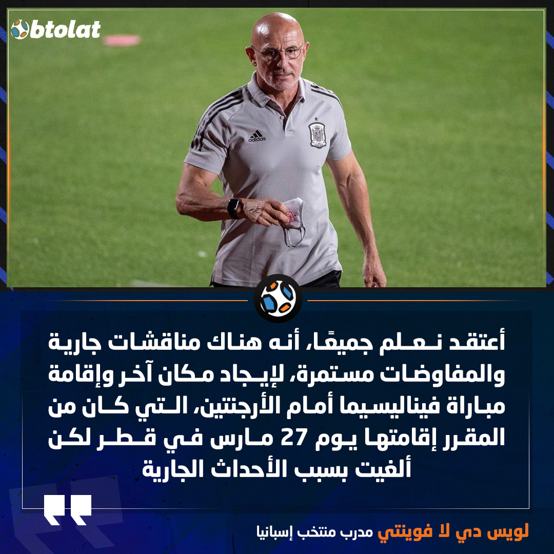 مدرب منتخب إسبانيا. أعتقد جميعًا نعلم، أنه هناك مناقشات جارية والمفاوضات مستمرة، لإيجاد مكان آخر وإقامة مباراة فيناليسيما أمام الأرجنتين، التي كان من المقرر إقامتها يوم 27 مارس في قطر لكن ألغيت بسبب الأحداث الجارية 