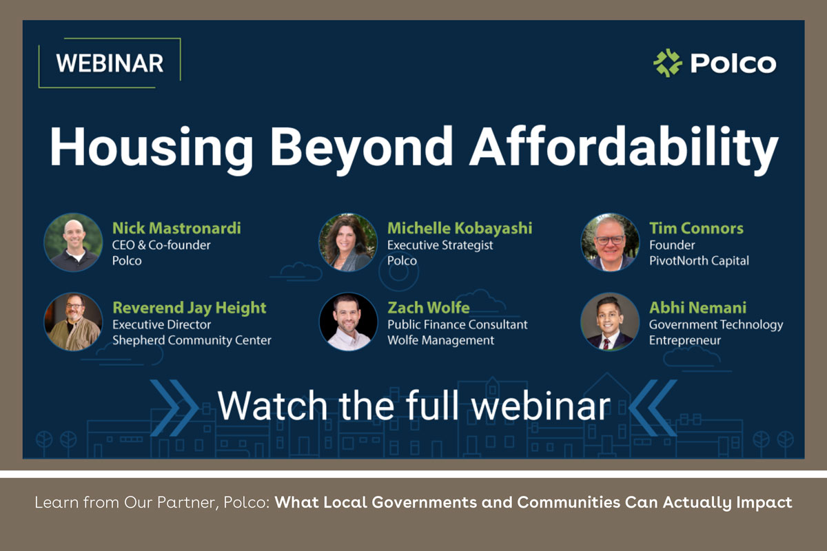 Housing Beyond Affordability: What Cities Can Actually Influence

Housing affordability is a structural challenge affecting communities nationwide.

In a recent webinar hosted by our partner Polco, experts explored what local governments can realistically influence amid rising
