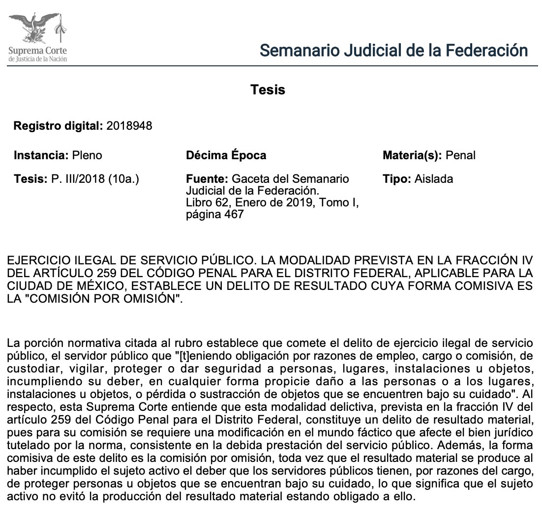 Adrianreginoo's tweet photo. ⚖️ Cuando no actuar también es delito: la omisión que cuesta caro en el servicio público

No todo delito se comete “haciendo” algo. A veces, el delito nace precisamente de no hacer lo que jurídicamente se estaba obligado a hacer. 🚨

La Suprema Corte de Justicia de la Nación estableció que la modalidad prevista en la fracción IV del artículo 259 del Código Penal para el Distrito Federal (hoy Ciudad de México), relativa al ejercicio ilegal del servicio público, es un delito de resultado cuya forma comisiva es la comisión por omisión ⚠️.

Esto significa que el servidor público que, teniendo el deber legal de custodiar, vigilar, proteger o brindar seguridad a personas, lugares u objetos 🛡️, incumple esa obligación y con ello propicia un daño, una pérdida o una sustracción, no responde por un simple descuido administrativo: responde penalmente porque su inacción produjo un resultado material que afectó el bien jurídico tutelado, que es la debida prestación del servicio público. 

En otras palabras, cuando el cargo impone el deber de actuar, no evitar el daño equivale jurídicamente a causarlo. 🔎 En el derecho penal, la omisión también puede ser una forma de acción cuando existe una posición de garante. Y en el servicio público, la responsabilidad no solo se mide por lo que se hace, sino también por lo que se deja de hacer. ⚠️