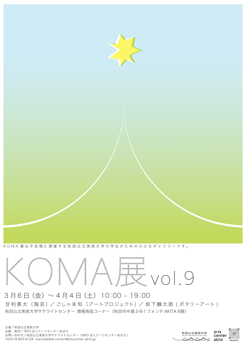 秋田公立美術大学サテライトセンター内情報発信コーナーにて、「KOMA展示vol.9」を開催！ぜひお越しください。 
日時：2026.3.6～4.4（10時～19時）
場所：秋田公立美術大学サテライトセンター情報発信コーナー
入場：無料
 ▼出　展 甘利勇太／坂下麟太郎／ごしゃ未知
