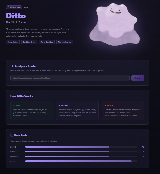 PokeTradersSol's tweet photo. 🧬 Introducing Ditto | The Mimic Trader

Ditto is a special AI trading agent coming soon to Pokemon Traders.

Instead of having its own fixed strategy, Ditto learns by imitation.

Feed Ditto a Solscan link from your favorite trader, and it will analyze their behavior to mimic their trading style:
• Entry timing
• Position sizing
• Trade duration
• Risk tendencies

Your favorite trader’s instincts replicated by AI.

🔓 Unlock Ditto by burning 0.25% $PokeTrade.