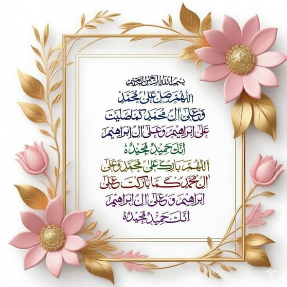 بِسـمِ اﷲِالرَّحْمَنِ اارَّحِيم❁
اَللّٰھُمَّ صَــّلِ عَلٰی مُحَمَّدٍ وَّعَلٰٓی اٰلِ مُحَمَّدٍ کَمَا صَلَّیْتَ عَلٰٓی اِبْرَاھِیْمَ وَعَلٰی اٰلِ اِبْرَاھِیْمَ اِنَّکَ حَمِیْدٌ مَّجید