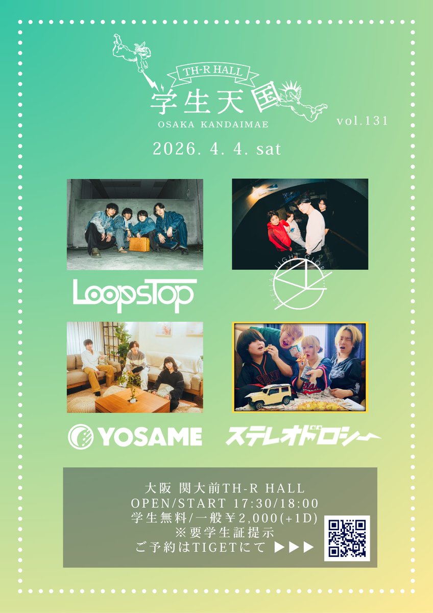 【🧑‍🎓ライブ情報解禁🧑‍🎓】

学生天国vol.131

🗓2026年4月4日 (土)
📍 大阪 関大前 TH-R HALL
⏰ OPEN 17:30/START 18:00
🎫 学生０円（要学生証）/一般2000円(＋1D)

w/
LoopsTop
Stellar Light Glory
ステレオドロシー
and more...

予約はTIGETにて
tiget.net/events/471333