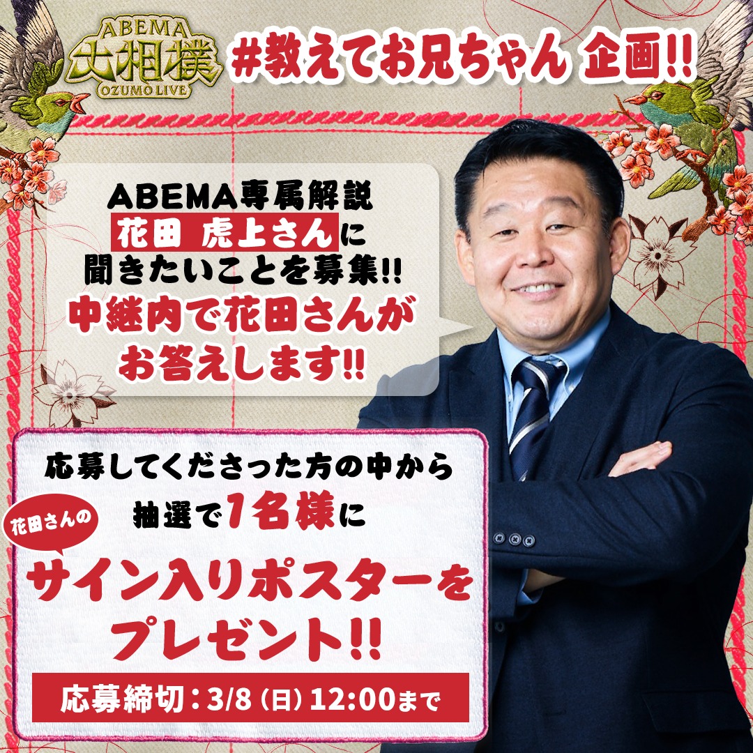 abema_sumo's tweet photo. 「教えてお兄ちゃん」企画🌸

初日の幕内中継に
ABEMA専属解説 花田虎上さんが登場✨

花田さんに聞きたいことを大募集!!
中継内で花田さんがお答えします🙌

【応募条件】
❶ @ABEMA @abema_sumo ﾌｫﾛｰ
❷花田さんに聞きたいことを記載して引用投稿

抽選で1名様にサイン入りポスターを🎁✨