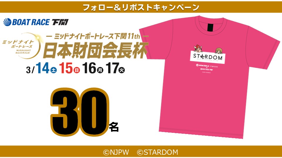 ミッドナイトボートレース下関11th🌙
💚日本財団会長杯🍀

＼フォロー＆リポストキャンペーン／
　　　　　　　♡♡♡
「新日本プロレス＆STARDOMオリジナルコラボTシャツ」を抽選で30名様に🎁

◆応募方法◆
1⃣このアカウント(<a href="/shimonosekiboat/">ボートレース下関【公式】</a>)をフォロー
2⃣本投稿をリポスト

◆応募締切 3月17日