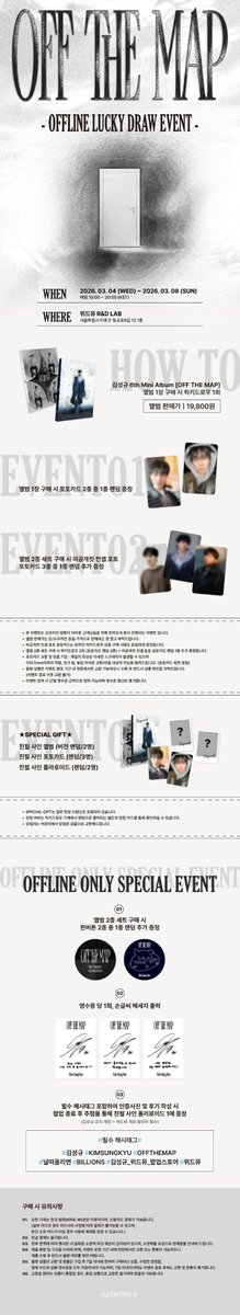 [🎁] 김성규 (KIM SUNG KYU) 6th Mini Album [OFF THE MAP] 럭키드로우 안내

[ 온라인 ]
📅 3/4(수) 10:00 ~ 3/8(일) 23:59 (KST)
🚚 3/13(화) 이후 순차 발송
📍 위드뮤 온라인몰

[ 오프라인 ]
📅 3/4(수) ~ 3/8(일)
🕘 10:00 ~ 20:00
📍 위드뮤 R&amp;D LAB (<a href="/withmuu_mw/">위드뮤 R&D LAB</a>) 

💌 EVENT 💌
- LUCKY DRAW