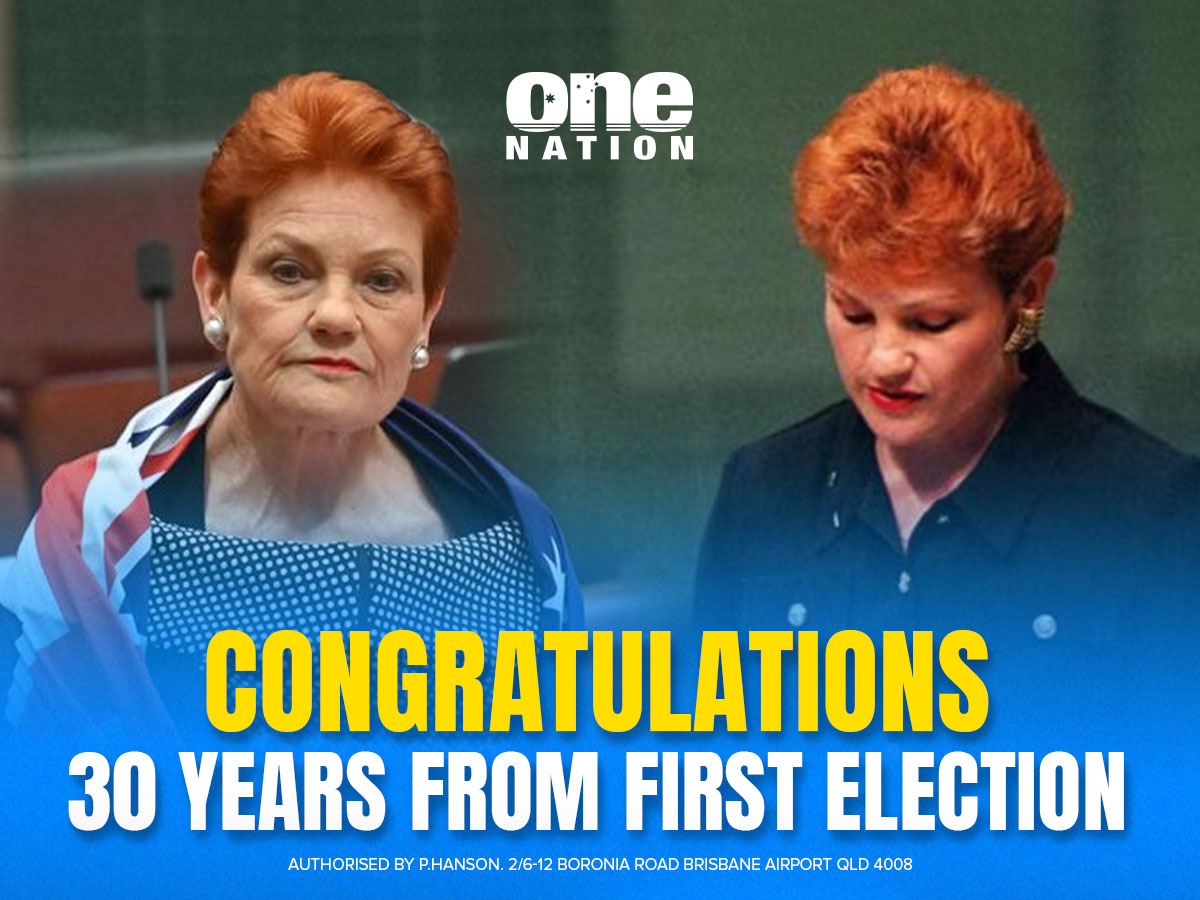 For 30 years Pauline Hanson has had the back of Australians. Elected 30 years ago first as the member for Oxley, and then later as a Queensland senator, Pauline Hanson has always backed Australia first. She has stood up for the battlers, the pensioners, people doing it tough. She