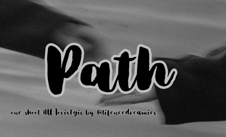 "PATH" 

one shoot AU #EGISxTORI