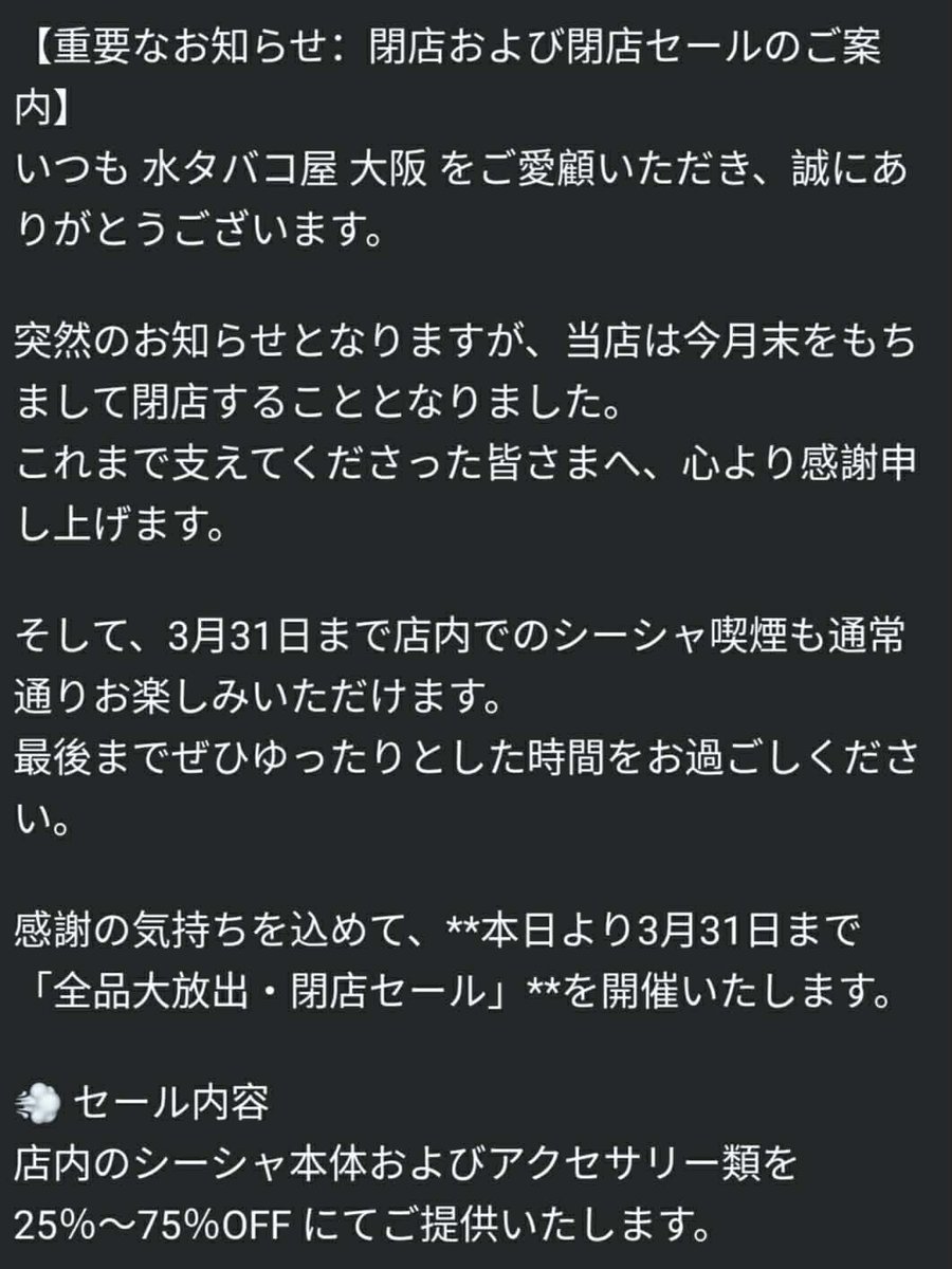 Mizutabakoya's tweet photo. 【重要なお知らせ：閉店および閉店セールのご案内】

いつも 水タバコ屋 大阪 をご愛顧いただき、誠にありがとうございます。

突然のお知らせとなりますが、当店は今月末をもちまして閉店することとなりました。
これまで支えてくださった皆さまへ、心より感謝申し上げます。
#シーシャ #大阪　#谷町 https://t.co/f2ZhejOnCu