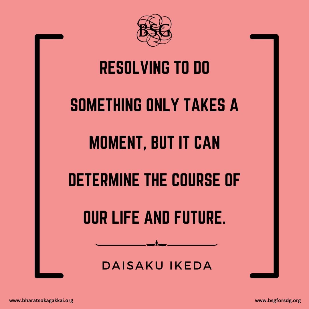 Resolving to do something only takes a moment, but it can determine the course of our life and future. - Daisaku Ikeda

#dailyencouragement #daisakuikedaquotes #BharatSokaGakkai