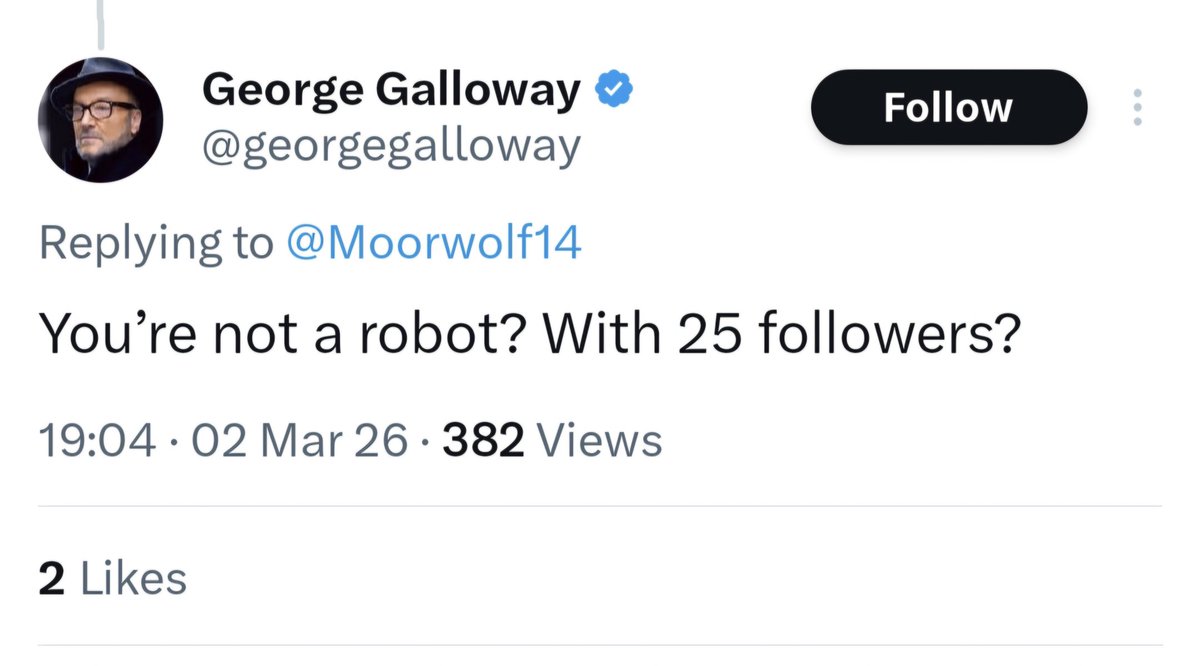 Moorwolf14's tweet photo. Shoutout to the @georgegalloway. Called me a robot, roasted my follower count, then blocked me faster than I could refresh.
Georgie boy, if you’re reading this from an alt account (you're not,) it's actually 26 followers—get it right, ffs.
#TwitterBlock
#GeorgieBoy
#BotGate https://t.co/GjSlEnOWOO