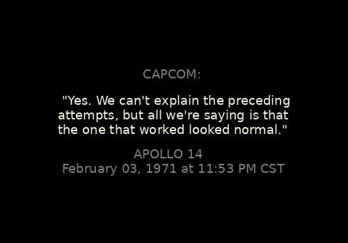 Context: apollojournals.org/afj/ap14fj/13_…

CAPCOM: 

"Yes. We can't explain the preceding attempts, but all we're saying is that the one that worked looked normal."
Apollo 14, February 03, 1971 at 11:53 PM CST